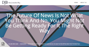 The Future Of News Is Not What You Think And No You Might Not Be Getting Ready For It The Right Way via Data Journalism Blog